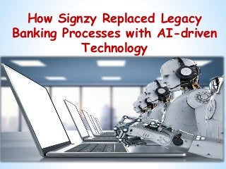 How Signzy Replaced Legacy
Banking Processes with AI-driven
Technology
 