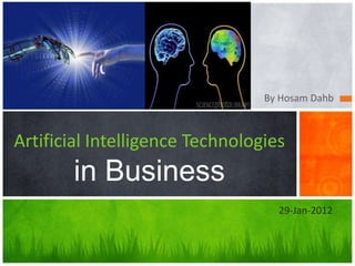 By Hosam Dahb
Artificial Intelligence Technologies
in Business
29-Jan-2012
 