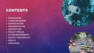 CONTENTS
 INTRODUCTION
 LITERATURE SURVEY
 EXISTING SYSTEM
 PROPOSED SYSTEM
 ARCHITECTURE
 PROJECT PIPELINE
 SYSTEM REQUIREMENTS
 PROJECT FUNCTIONALITY
 RESULTS
 CONCLUSION
 