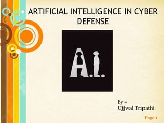 ARTIFICIAL INTELLIGENCE IN CYBER
             DEFENSE




                      By –
                      Ujjwal Tripathi
                                Page 1
 