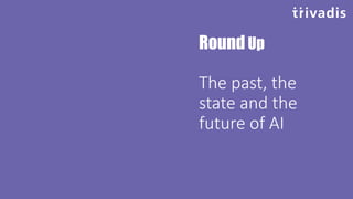 Round Up
The past, the
state and the
future of AI
 