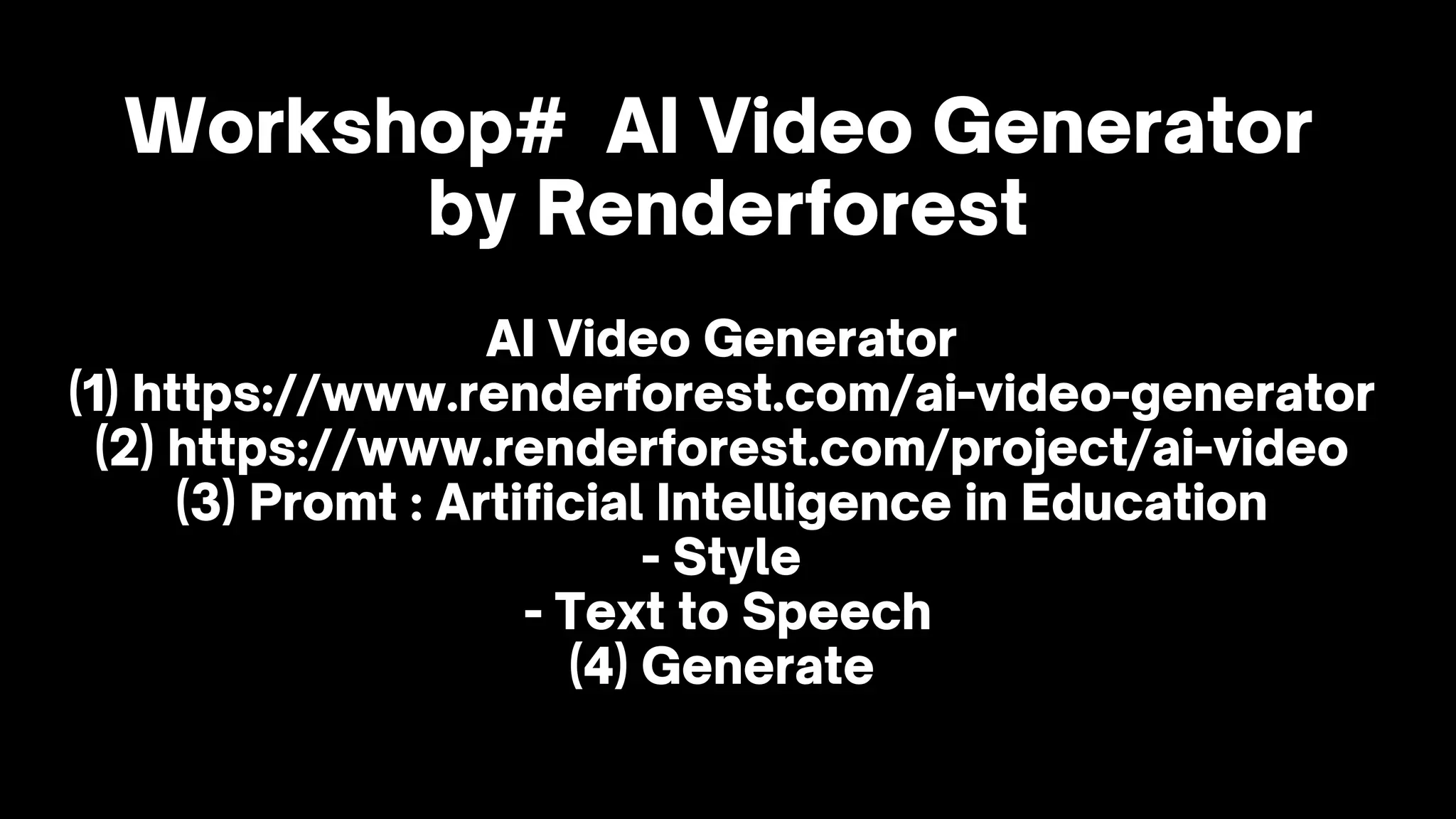 Workshop# AI Video Generator
by Renderforest
AI Video Generator
(1) https://www.renderforest.com/ai-video-generator
(2) https://www.renderforest.com/project/ai-video
(3) Promt : Artificial Intelligence in Education
- Style
- Text to Speech
(4) Generate
 