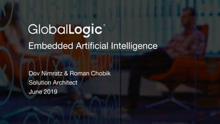 1
Embedded Artificial Intelligence
Dov Nimratz & Roman Chobik
Solution Architect
June 2019
 