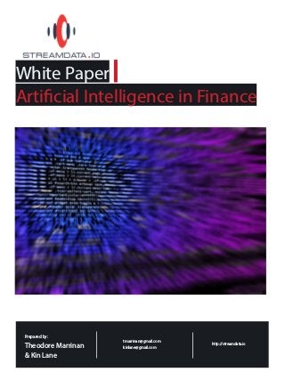 White Paper
Artificial Intelligence in Finance
http://streamdata.io
Prepared by:
Theodore Marrinan
& Kin Lane
tmarrinan@gmail.com
kinlane@gmail.com
 
