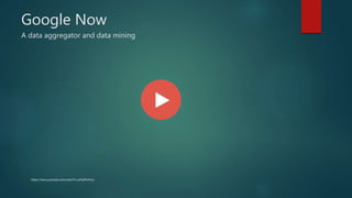 Google Now
A data aggregator and data mining
https://www.youtube.com/watch?v=pPqliPzHYyc
 