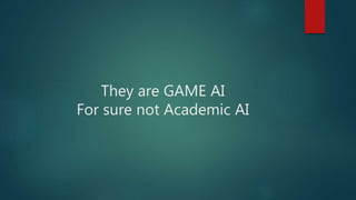 They are GAME AI
For sure not Academic AI
 