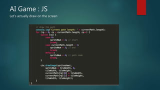 AI Game : JS
Let’s actually draw on the screen
 