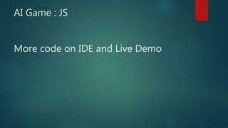 AI Game : JS
More code on IDE and Live Demo
 