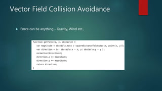 Vector Field Collision Avoidance
 Force can be anything – Gravity, Wind etc.,
 