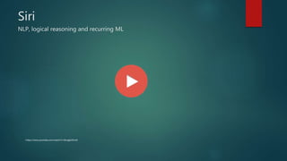 Siri
NLP, logical reasoning and recurring ML
https://www.youtube.com/watch?v=8ciagGASro0
 