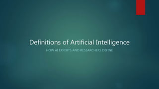 Definitions of Artificial Intelligence
HOW AI EXPERTS AND RESEARCHERS DEFINE
 