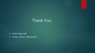 Thank You
 Satvik Jagannath
 Twitter, Github : @bozzmob
 