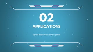 APPLICATIONS
02
Typical applications of AI in games
 