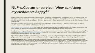 NLP-1.Customer service: “How can I keep
my customers happy?”
NLP is used by computers to manipulate human language, whethe...
