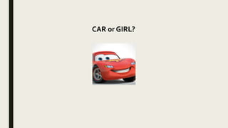 CAR or GIRL?
 