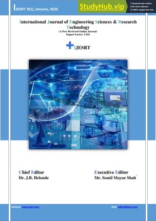 International Journal of Engineering Sciences & Research
Technology
(A Peer Reviewed Online Journal)
Impact Factor: 5.164
IJESRT
Chief Editor Executive Editor
Dr. J.B. Helonde Mr. Somil Mayur Shah
Website: www.ijesrt.com Mail: editor@ijesrt.com
O
IJESRT: 9(1), January, 2020 ISSN: 2277-9655
 