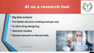 AI as a research tool
• Big data analysis
• For better decision making and apt care
• In silico drug designing
• Genomic studies
• Neural network in clinical trials
7/15/2021
Staff academic seminar KIMS
 