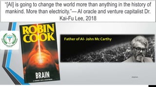 Staff academic seminar KIMS
“[AI] is going to change the world more than anything in the history of
mankind. More than electricity.”— AI oracle and venture capitalist Dr.
Kai-Fu Lee, 2018
7/15/2021
Father of AI- John Mc Carthy
 