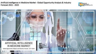 Artificial Intelligence in Medicine Market - Global Opportunity Analysis & Industry
Forecast 2021 - 2025
 