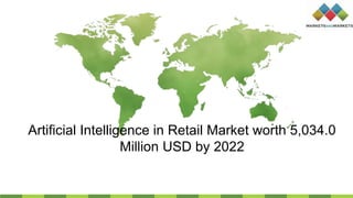 Artificial Intelligence in Retail Market worth 5,034.0
Million USD by 2022
 