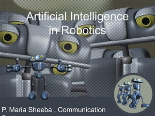Artificial Intelligence
in Robotics
P. Maria Sheeba , Communication
 