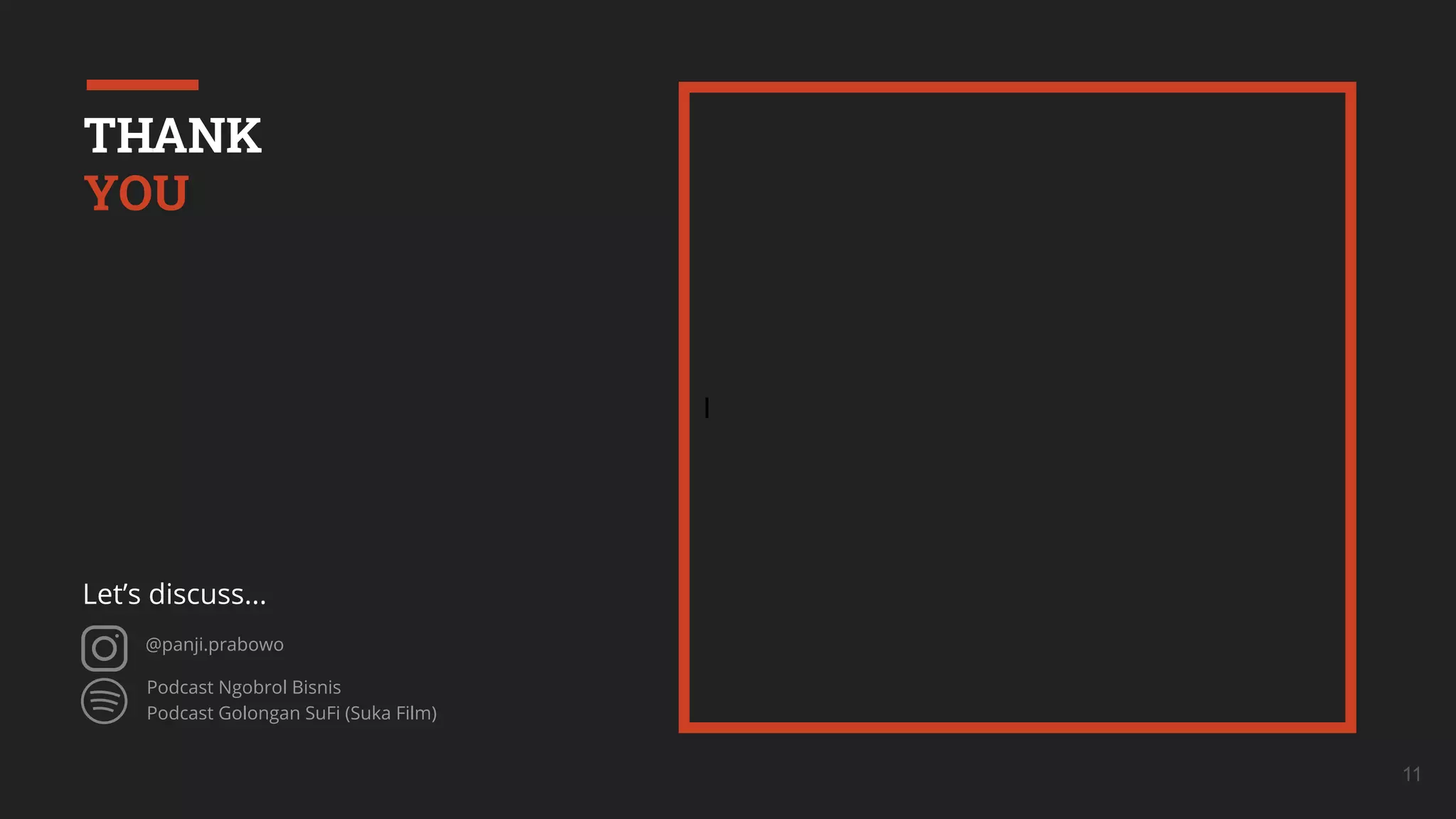Let’s discuss...
I
11
THANK
YOU
@panji.prabowo
Podcast Ngobrol Bisnis
Podcast Golongan SuFi (Suka Film)
 