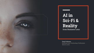 I
1
AI in
Sci-Fi &
Reality
from Business Lens
Panji Prabowo
Business and Technology Enthusiast;
Movie Lover.
 