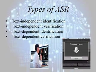 Types of ASR
6
• Text-independent identification
• Text-independent verification
• Text-dependent identification
• Text-dependent verification
 