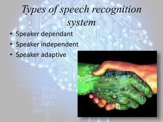 Types of speech recognition
system
• Speaker dependant
• Speaker independent
• Speaker adaptive
7
 