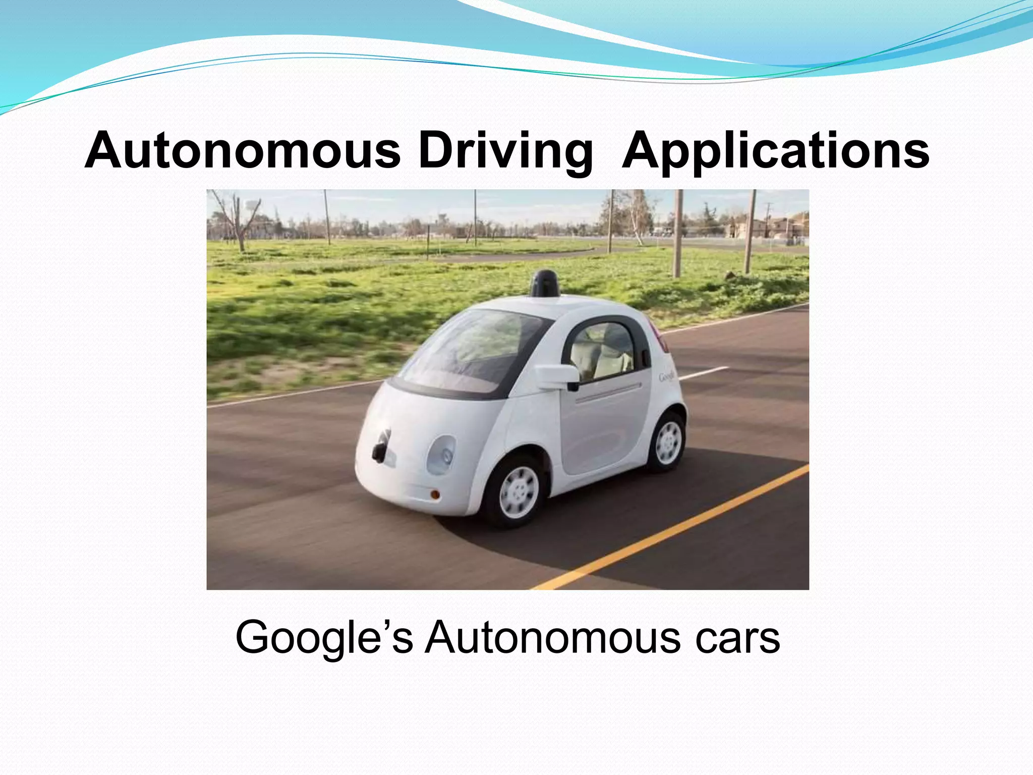 Autonomous Driving Applications
Google’s Autonomous cars
 