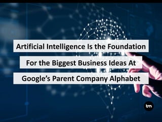 Artificial Intelligence Is the Foundation
Google’s Parent Company Alphabet
For the Biggest Business Ideas At
 