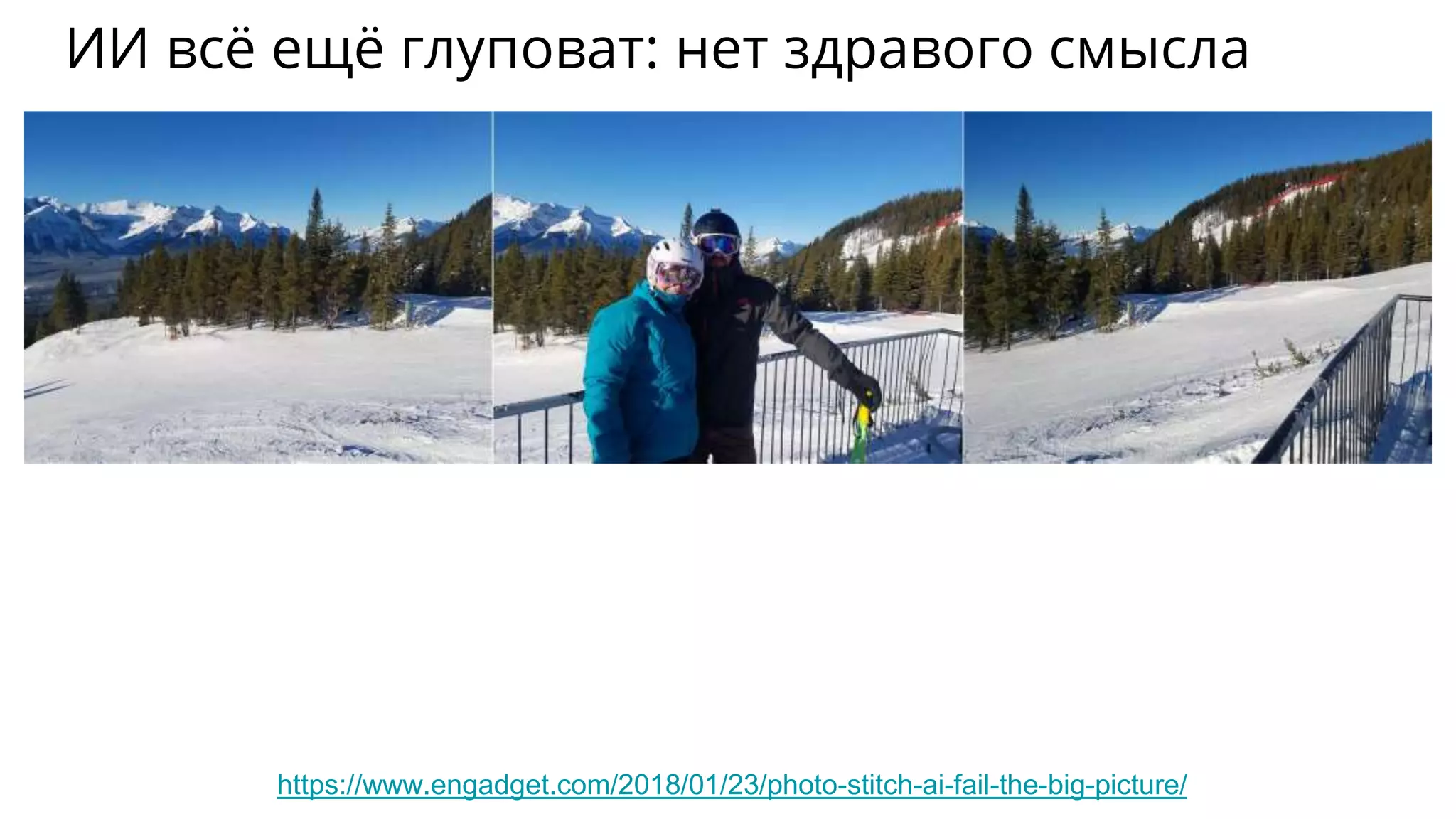 ИИ всё ещё глуповат: нет здравого смысла
https://www.engadget.com/2018/01/23/photo-stitch-ai-fail-the-big-picture/
 
