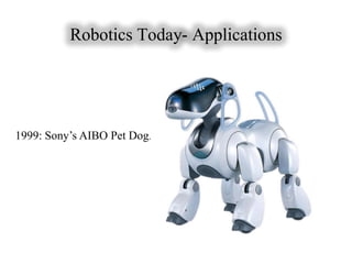 Robotics Today- Applications




1999: Sony’s AIBO Pet Dog.
 