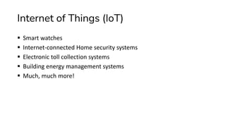 Internet of Things (IoT)
▪ Smart watches
▪ Internet-connected Home security systems
▪ Electronic toll collection systems
▪ Building energy management systems
▪ Much, much more!
 