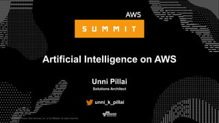 © 2015, Amazon Web Services, Inc. or its Affiliates. All rights reserved.
Unni Pillai
Solutions Architect
unni_k_pillai
Artificial Intelligence on AWS
 