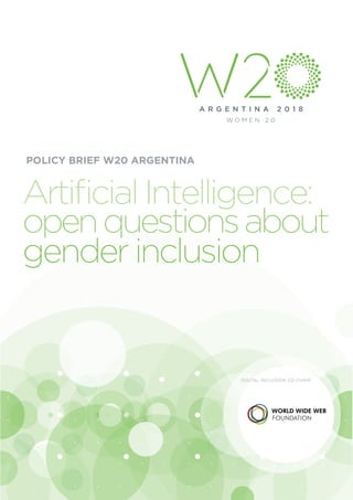 DIGITAL INCLUSION CO-CHAIR:
POLICY BRIEF W20 ARGENTINA
Artiﬁcial Intelligence:
openquestionsabout
gender inclusion
 