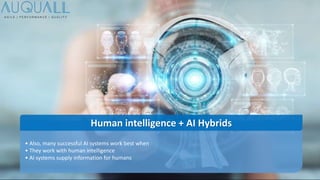 • Also, many successful AI systems work best when
• They work with human intelligence
• AI systems supply information for humans
Human intelligence + AI Hybrids
 