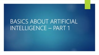 BASICS ABOUT ARTIFICIAL
INTELLIGENCE – PART 1
 