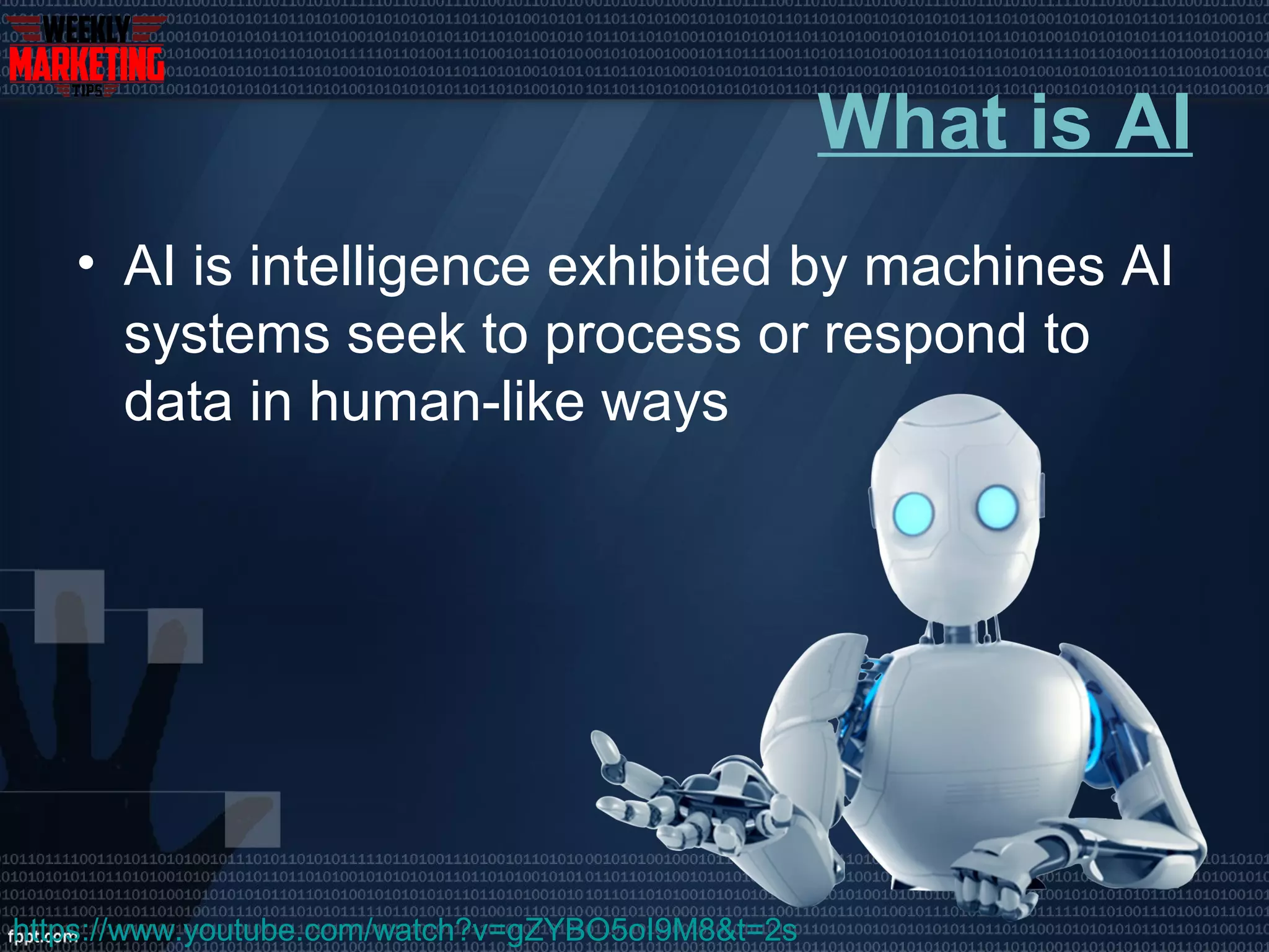What is AI
• AI is intelligence exhibited by machines AI
systems seek to process or respond to
data in human-like ways
https://www.youtube.com/watch?v=gZYBO5oI9M8&t=2s
 