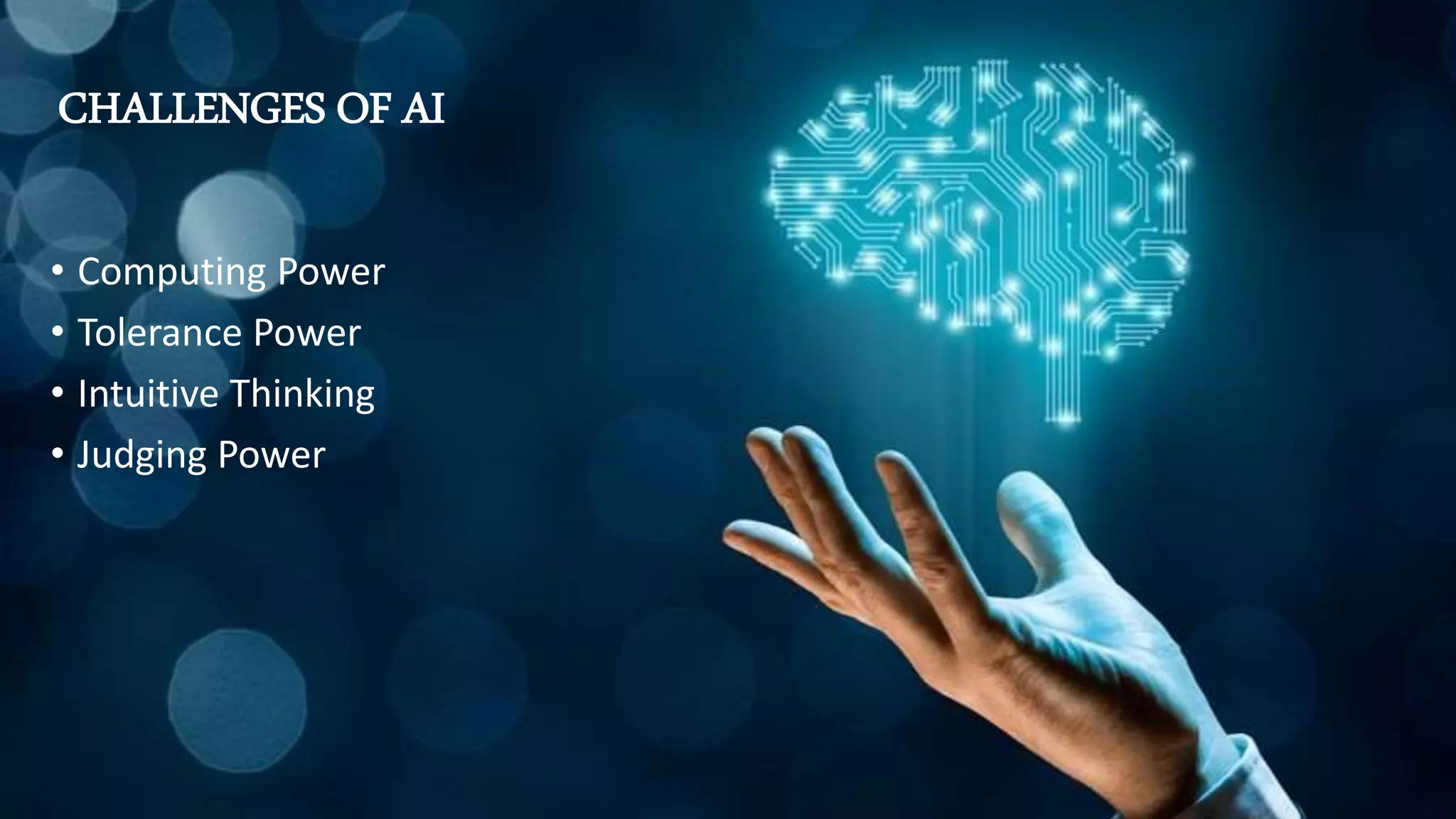 CHALLENGES OF AI
• Computing Power
• Tolerance Power
• Intuitive Thinking
• Judging Power
 