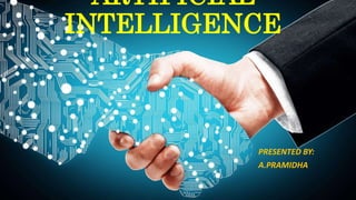 ARTIFICIAL
INTELLIGENCE
PRESENTED BY:
A.PRAMIDHA
 