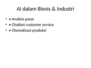 AI dalam Bisnis & Industri
• • Analisis pasar
• • Chatbot customer service
• • Otomatisasi produksi
 
