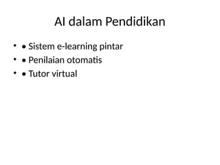 AI dalam Pendidikan
• • Sistem e-learning pintar
• • Penilaian otomatis
• • Tutor virtual
 