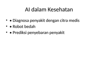 AI dalam Kesehatan
• • Diagnosa penyakit dengan citra medis
• • Robot bedah
• • Prediksi penyebaran penyakit
 
