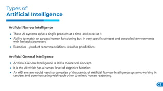 Artiﬁcial Narrow Intelligence
These AI systems solve a single problem at a time and excel at it
Ability to match or surpas...
