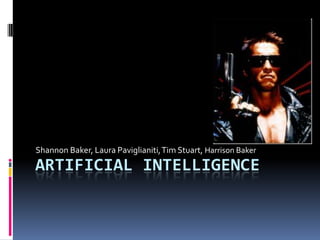 Artificial Intelligence<br />Shannon Baker, Laura Paviglianiti, Tim Stuart, Harrison Baker<br />