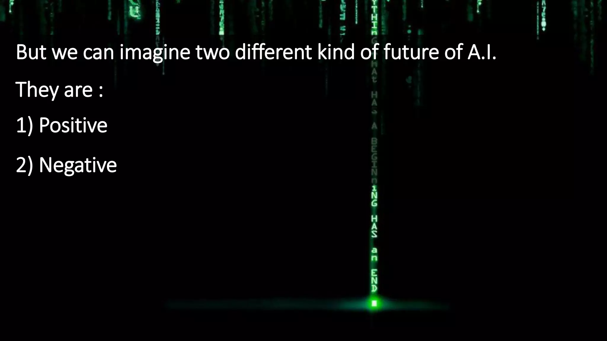 But we can imagine two different kind of future of A.I.
They are :
1) Positive
2) Negative
 