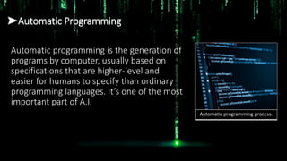➤Automatic Programming
Automatic programming is the generation of
programs by computer, usually based on
specifications th...