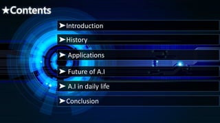 ★Contents
➤Introduction
➤History
➤ Applications
➤ Future of A.I
➤Conclusion
➤ A.I in daily life
 