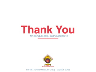 For NIET, Greater Noida, by Group - 2 (CSE4, 2016)
Thank Youfor being all ears, dear audience :)
 